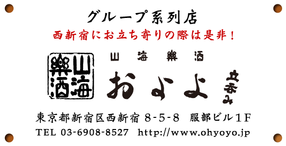 グループ系列店 西新宿にお立ち寄りの際は是非！ 東京都新宿区西新宿 8-5-8 正和ビル１F TEL 03-6908-8527  http://www.ohyoyo.jp